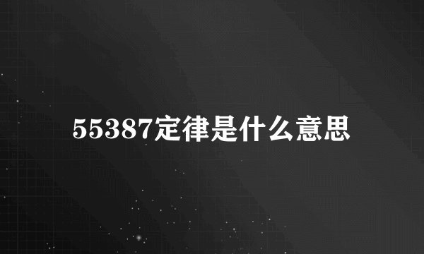 55387定律是什么意思