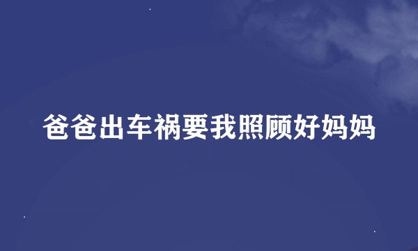 爸爸出车祸要我照顾好妈妈
