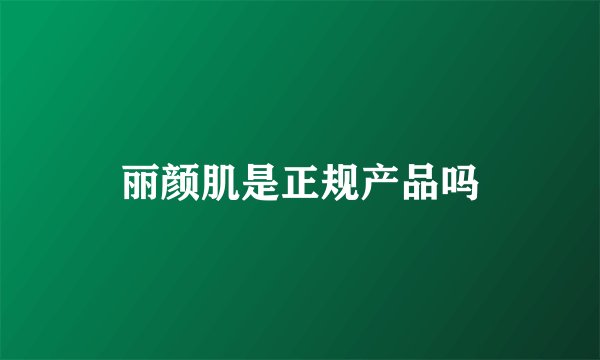 丽颜肌是正规产品吗