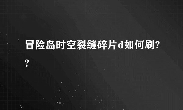 冒险岛时空裂缝碎片d如何刷??