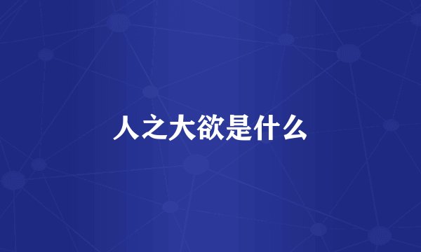人之大欲是什么