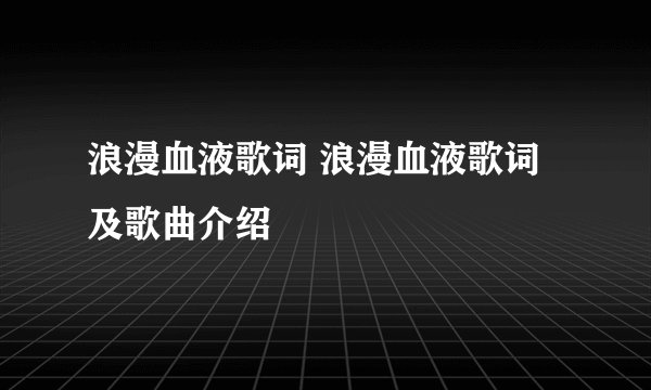 浪漫血液歌词 浪漫血液歌词及歌曲介绍