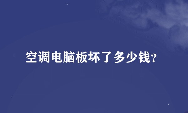 空调电脑板坏了多少钱？