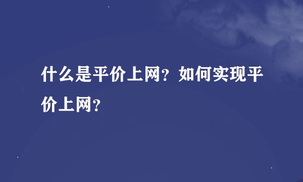 什么是平价上网？如何实现平价上网？