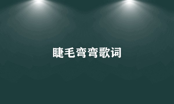 睫毛弯弯歌词