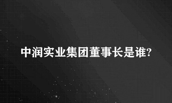 中润实业集团董事长是谁?