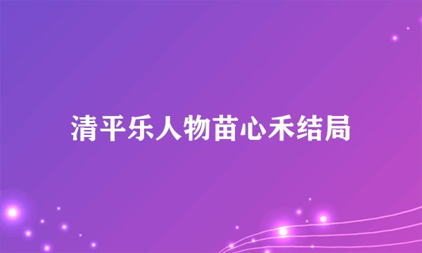 清平乐人物苗心禾结局