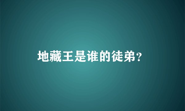 地藏王是谁的徒弟？