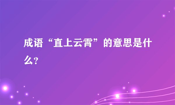 成语“直上云霄”的意思是什么？