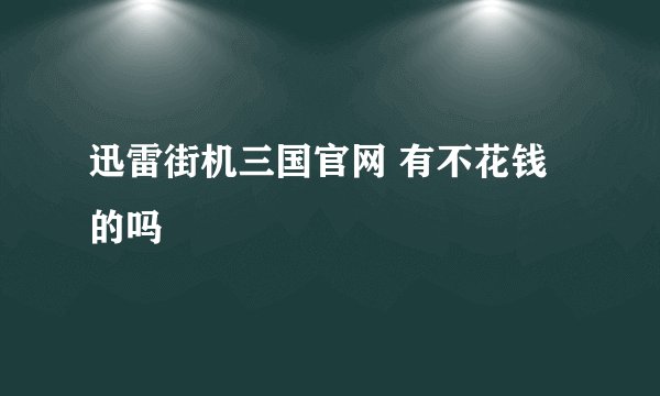 迅雷街机三国官网 有不花钱的吗