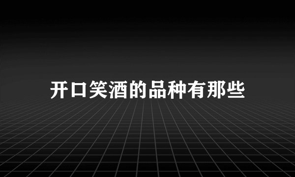 开口笑酒的品种有那些