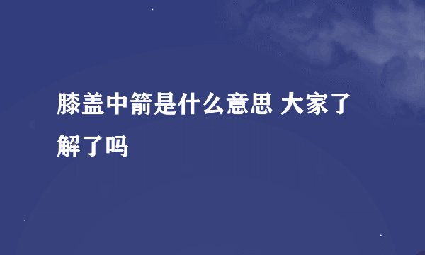 膝盖中箭是什么意思 大家了解了吗