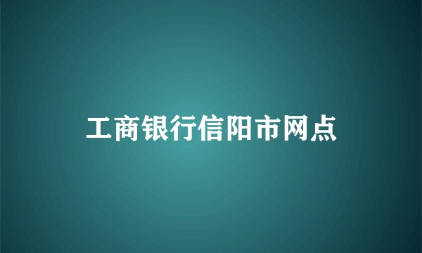 工商银行信阳市网点