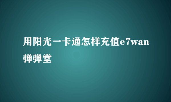 用阳光一卡通怎样充值e7wan弹弹堂