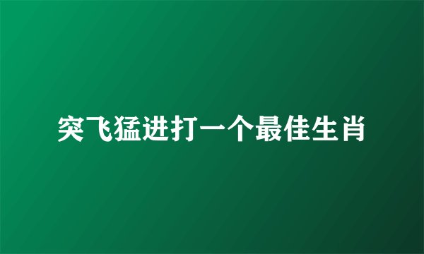 突飞猛进打一个最佳生肖