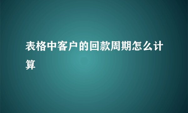 表格中客户的回款周期怎么计算