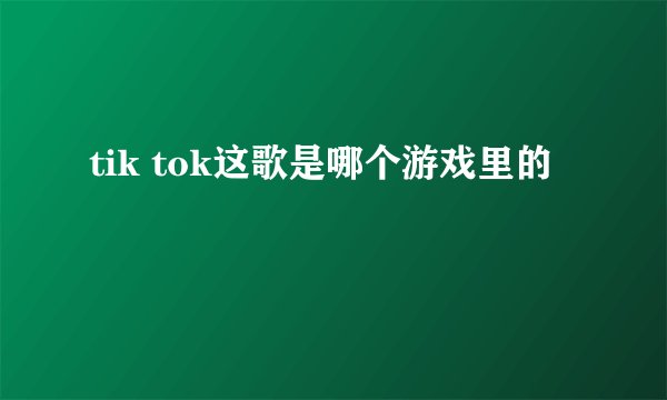tik tok这歌是哪个游戏里的