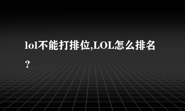 lol不能打排位,LOL怎么排名？