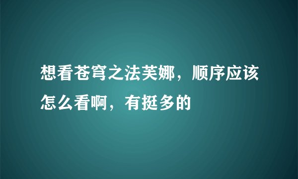 想看苍穹之法芙娜，顺序应该怎么看啊，有挺多的