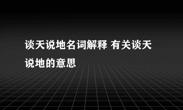 谈天说地名词解释 有关谈天说地的意思