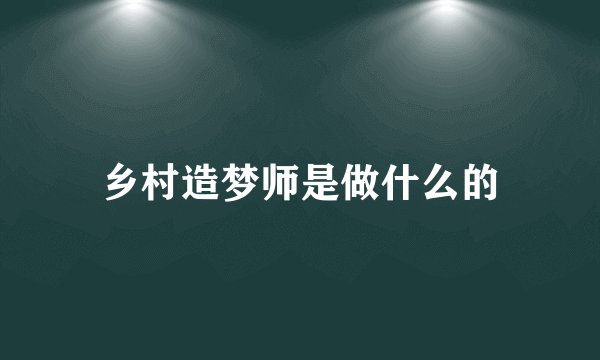 乡村造梦师是做什么的