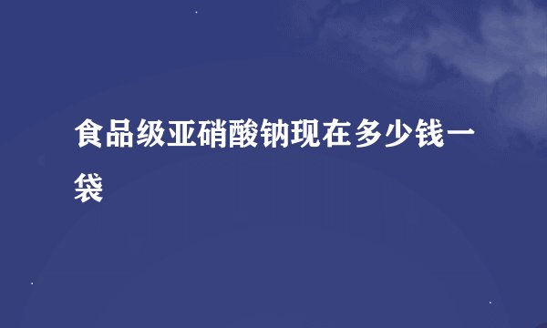 食品级亚硝酸钠现在多少钱一袋