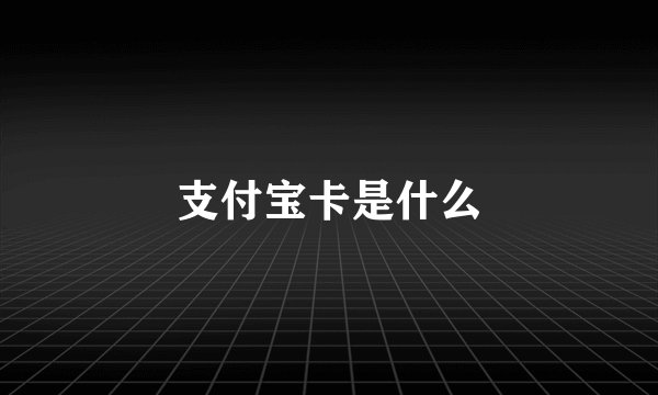 支付宝卡是什么