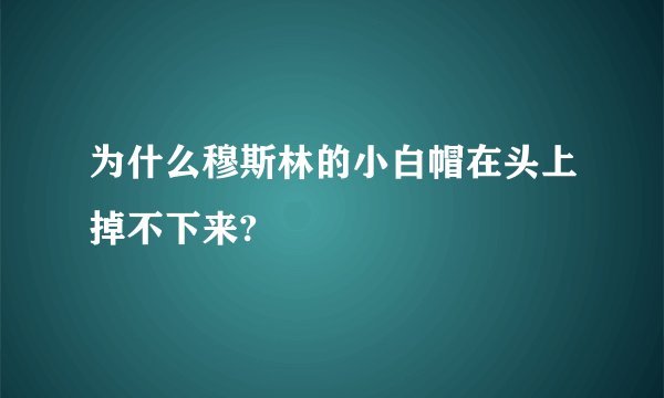 为什么穆斯林的小白帽在头上掉不下来?