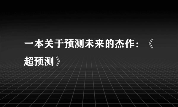 一本关于预测未来的杰作：《超预测》