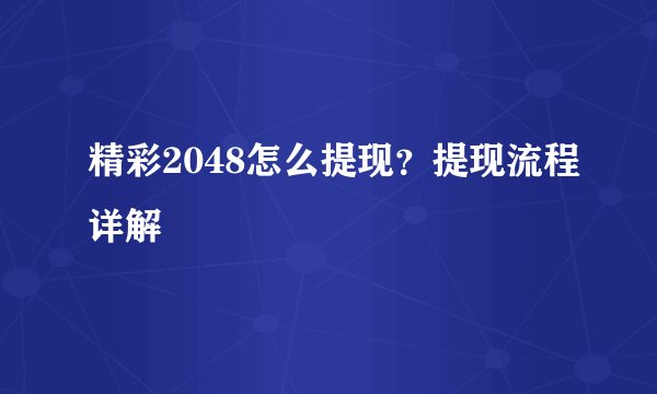 精彩2048怎么提现？提现流程详解