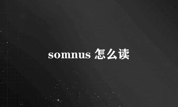 somnus 怎么读