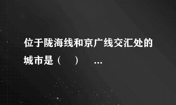 位于陇海线和京广线交汇处的城市是（   ）    A．商丘  B．徐州  C．郑州  D．石家