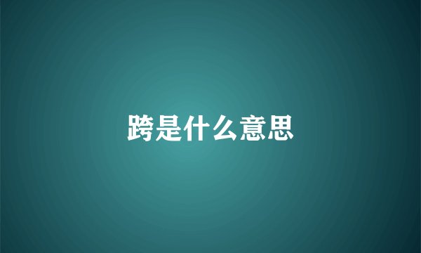 跨是什么意思