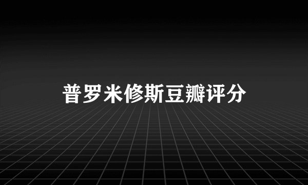 普罗米修斯豆瓣评分