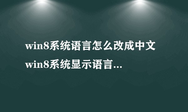 win8系统语言怎么改成中文 win8系统显示语言修改为中文设置方法