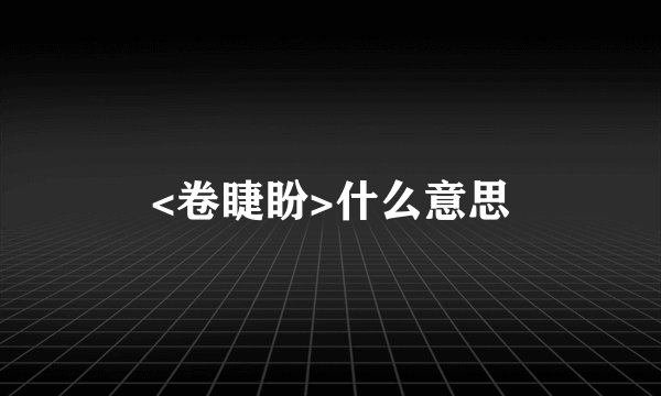 <卷睫盼>什么意思