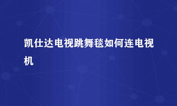 凯仕达电视跳舞毯如何连电视机