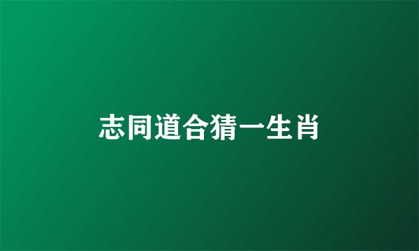 志同道合猜一生肖