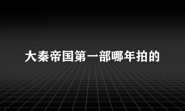大秦帝国第一部哪年拍的