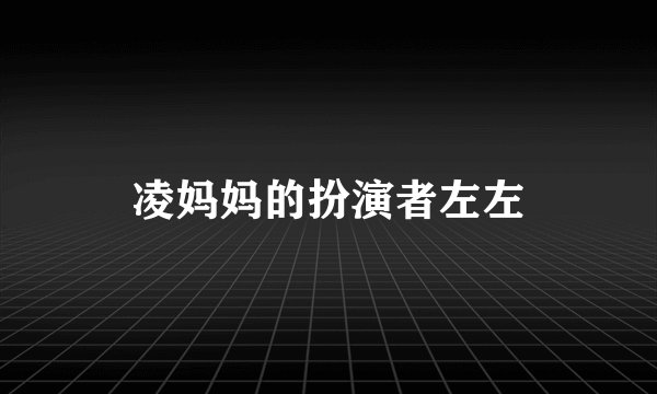 凌妈妈的扮演者左左