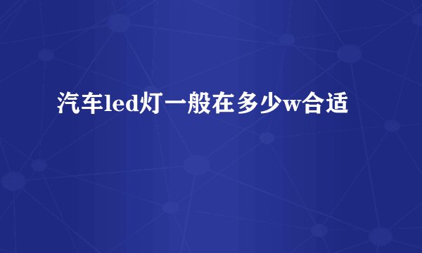 汽车led灯一般在多少w合适