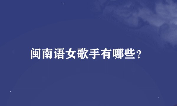 闽南语女歌手有哪些？