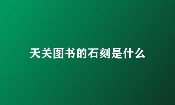 天关图书的石刻是什么