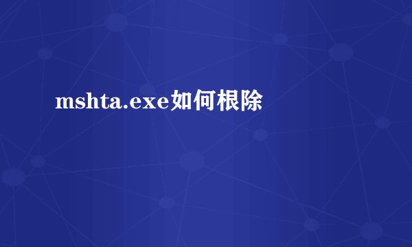 mshta.exe如何根除