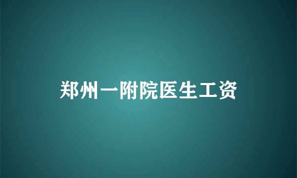 郑州一附院医生工资