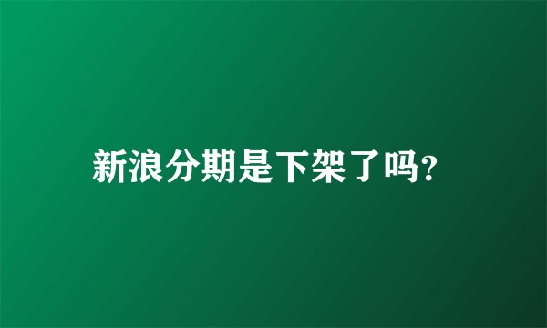 新浪分期是下架了吗？