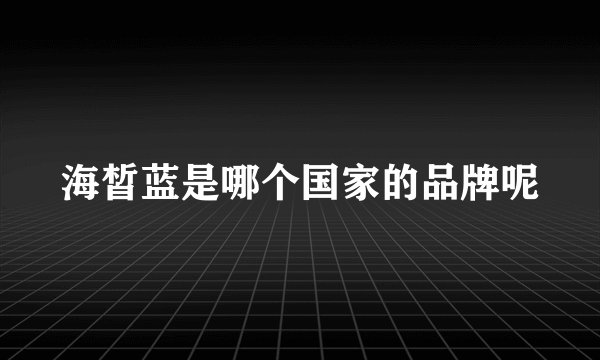 海皙蓝是哪个国家的品牌呢