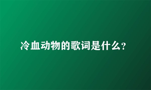 冷血动物的歌词是什么？