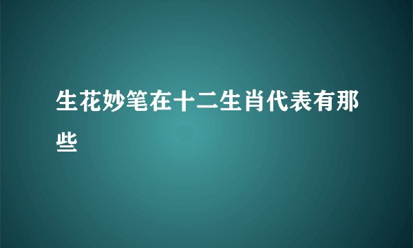 生花妙笔在十二生肖代表有那些