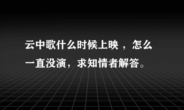 云中歌什么时候上映 ，怎么一直没演，求知情者解答。